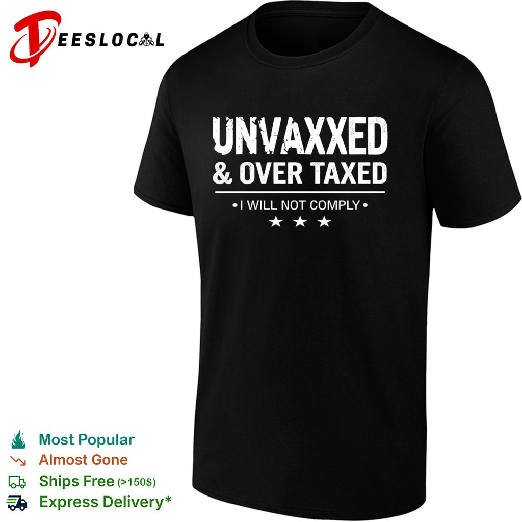 Unvaxxed and Over Taxed I Will Not Comply shirt