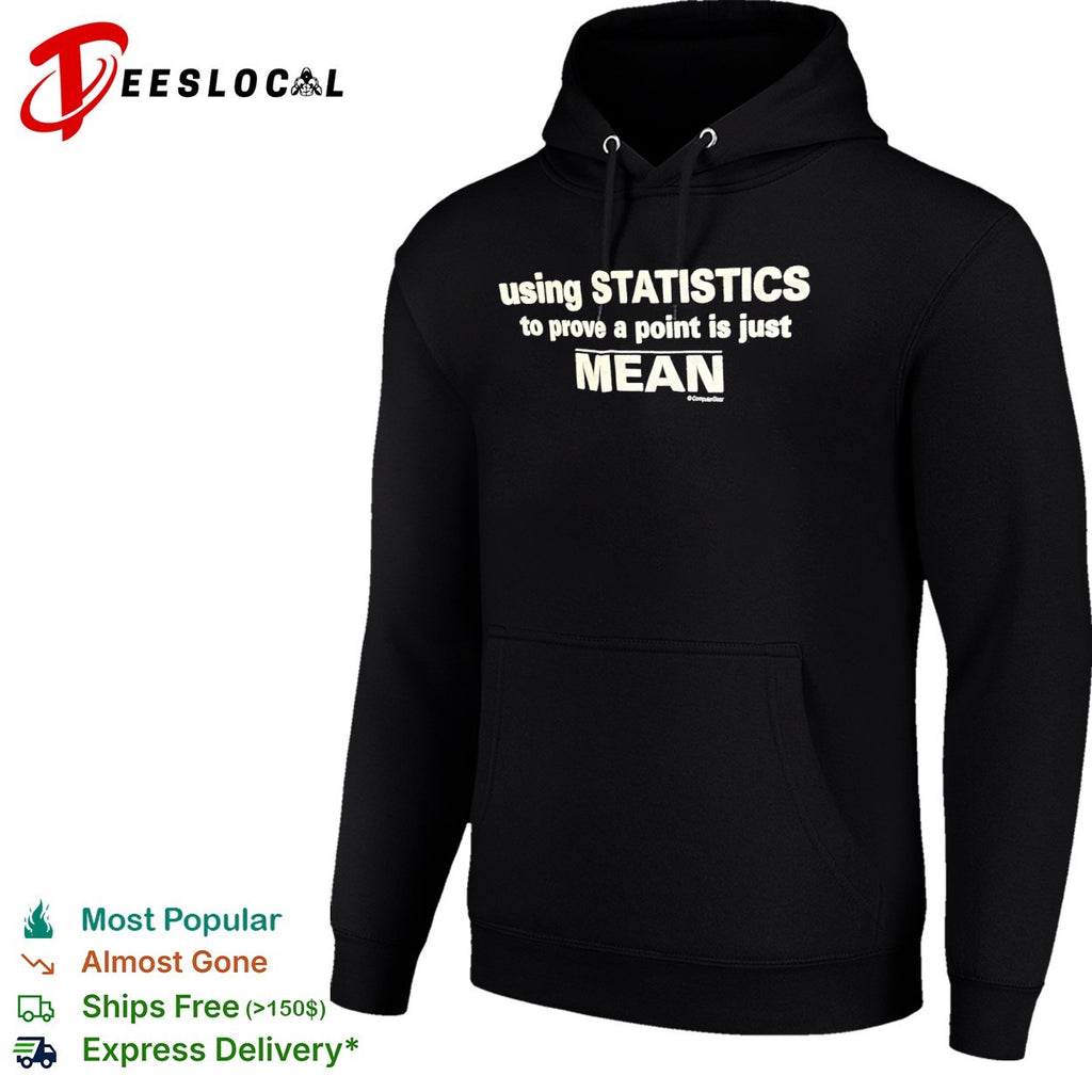 Using Statistics to prove a point is just Mean shirt