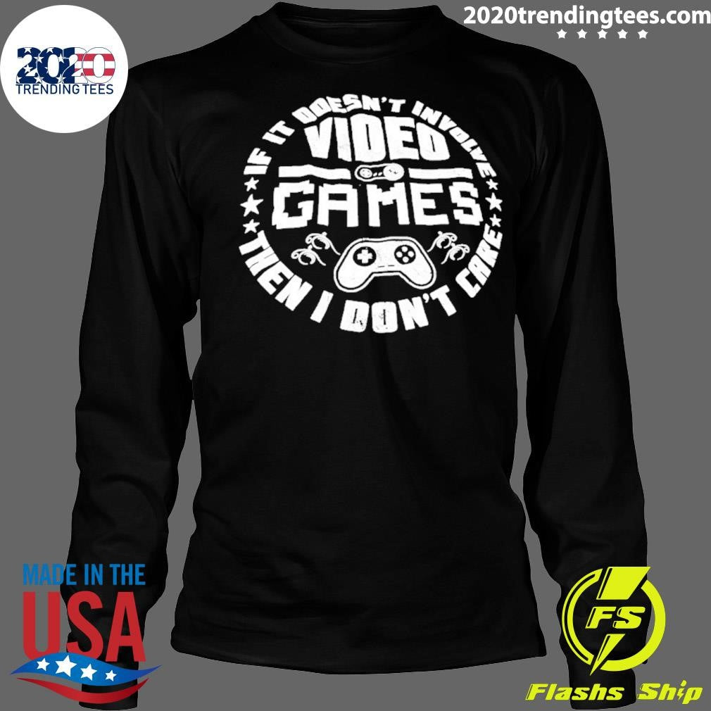 Video Game If It Doesn’t Involve Then I Don’t Care Shirt