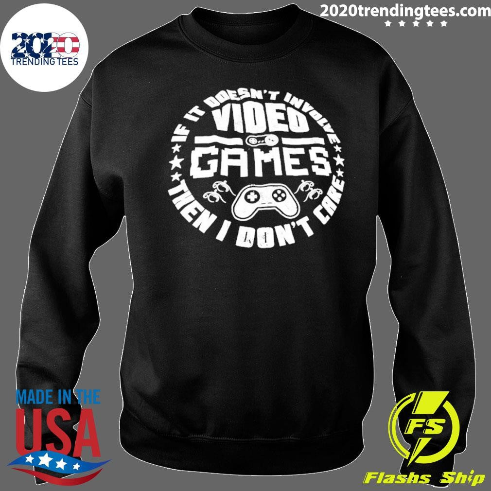 Video Game If It Doesn’t Involve Then I Don’t Care Shirt