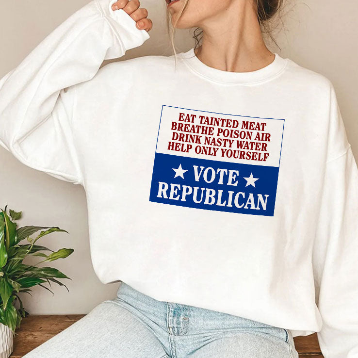 Eat Tainted Meat Breathe Poison Air Drink Nasty Water Help Only Yourself Vote Republican T Shirt