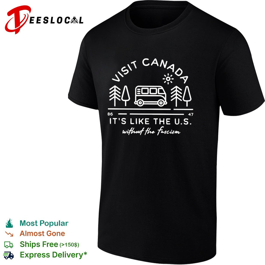Visit Canada its like the US without the fascism travel road trip adventure shirt