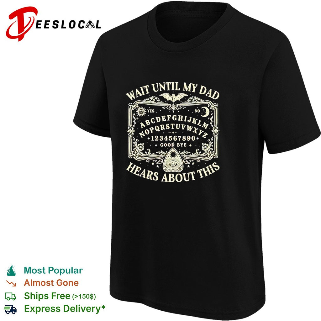 Wait until my dad hears about this Ouija board spooky halloween gothic shirt