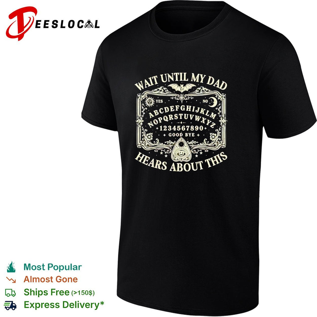 Wait until my dad hears about this Ouija board spooky halloween gothic shirt