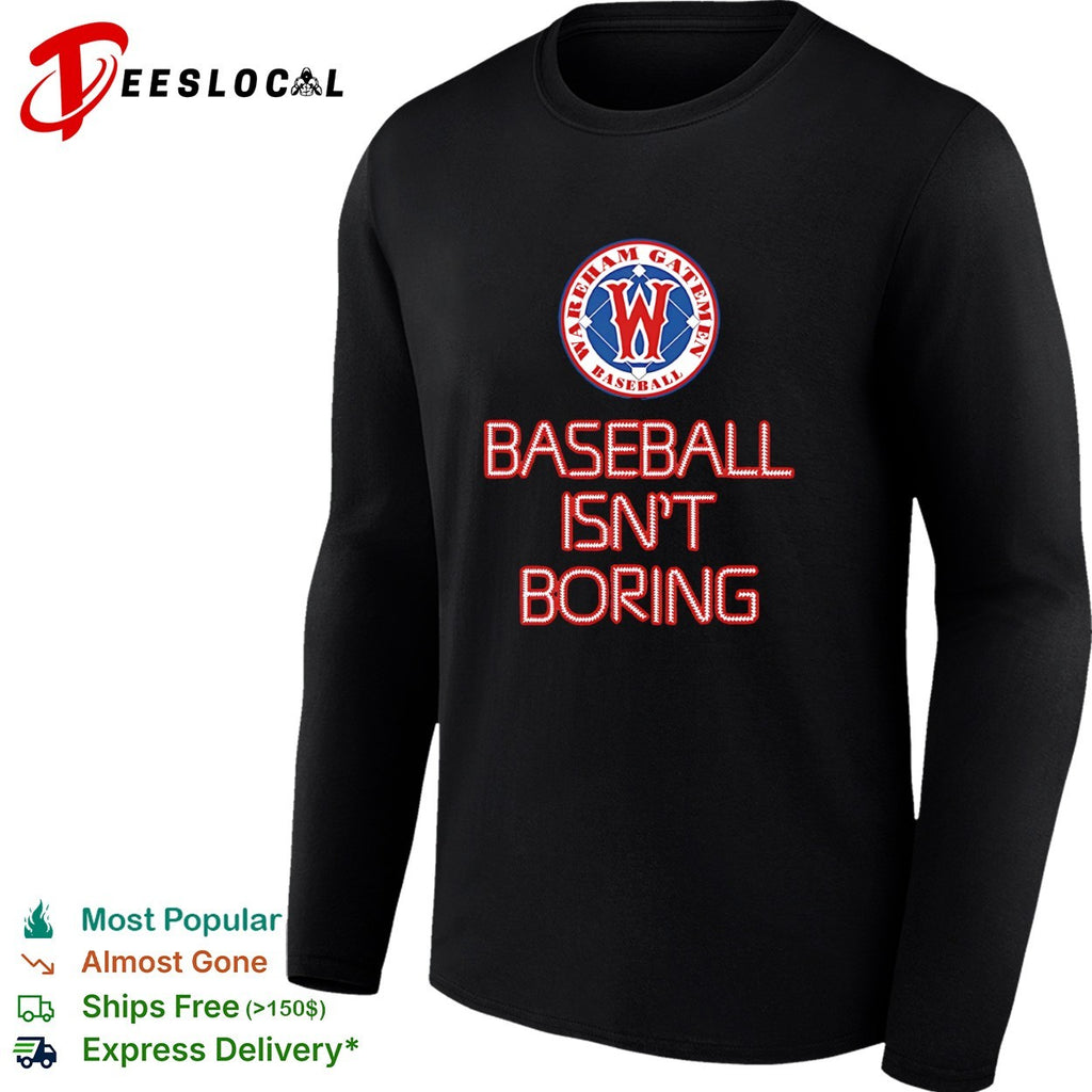 Wareham Gatemen Baseball Isn’t Boring shirt