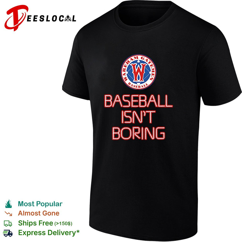 Wareham Gatemen Baseball Isn’t Boring shirt