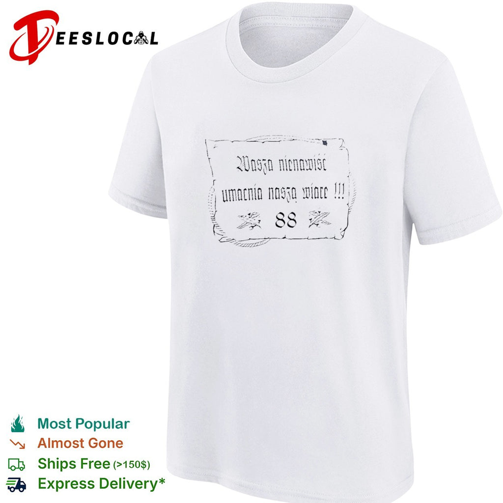 Wasza nienawisc umacnia naszą wiarę 88 shirt