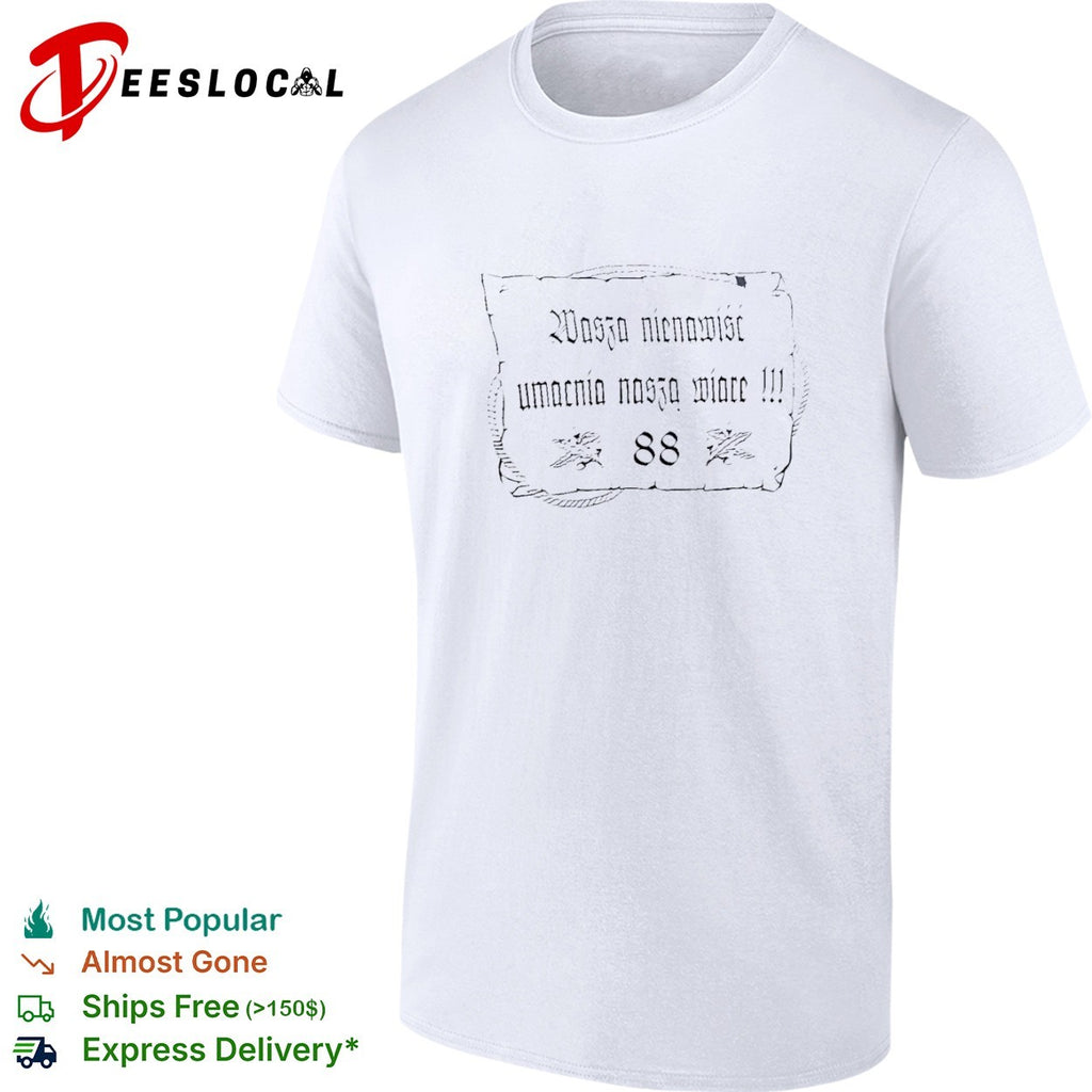 Wasza nienawisc umacnia naszą wiarę 88 shirt