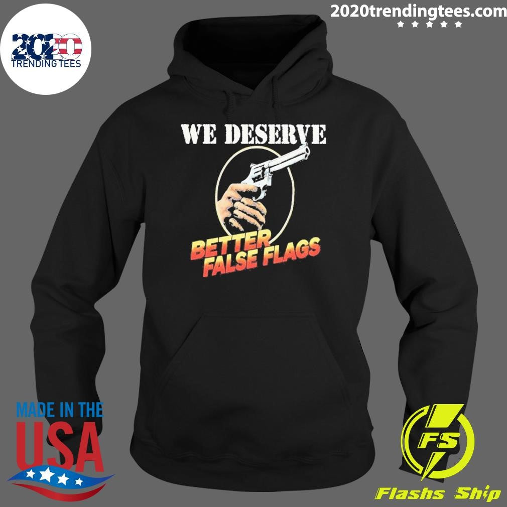 We Deserve Better False Flags Shirt