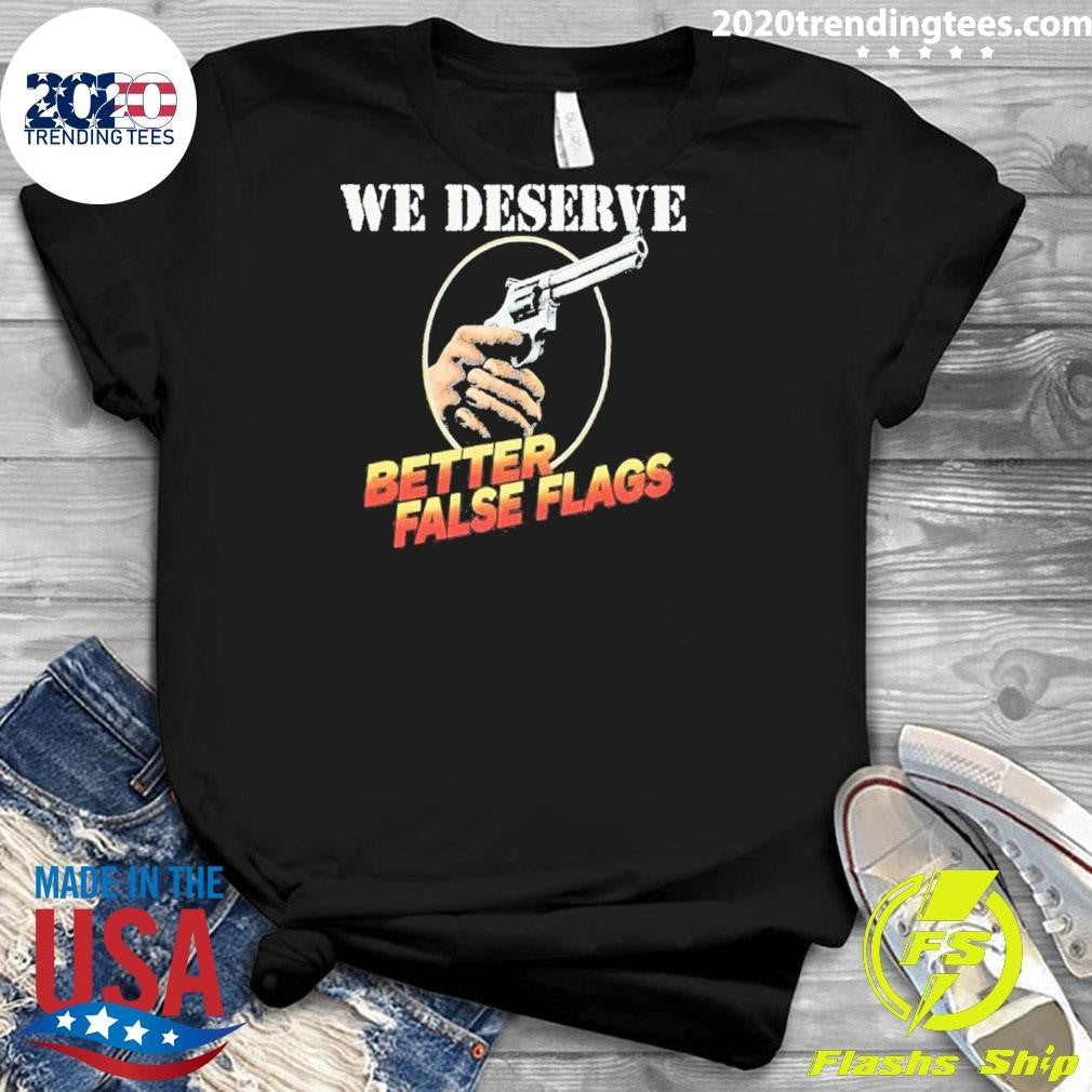 We Deserve Better False Flags Shirt