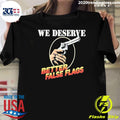 We Deserve Better False Flags Shirt