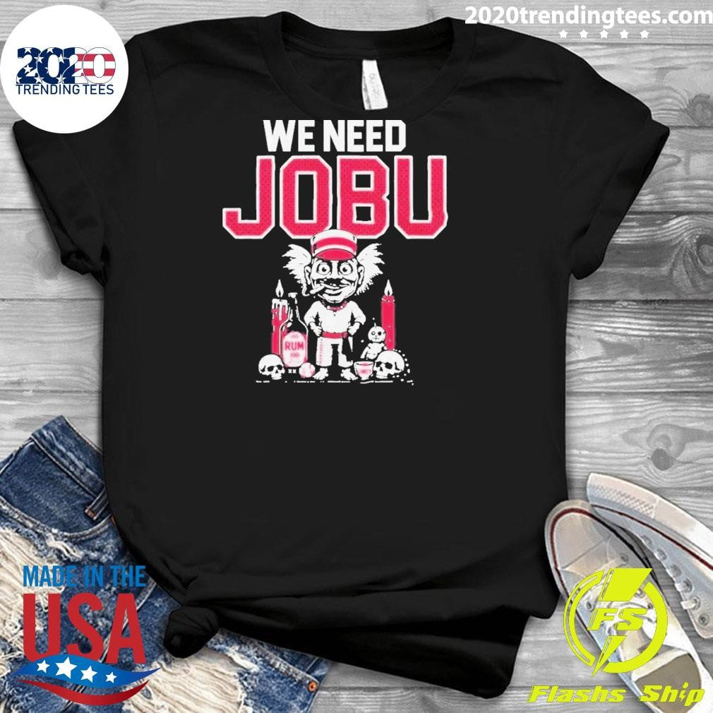 We Need Jobu Cincinnati Reds Shirt
