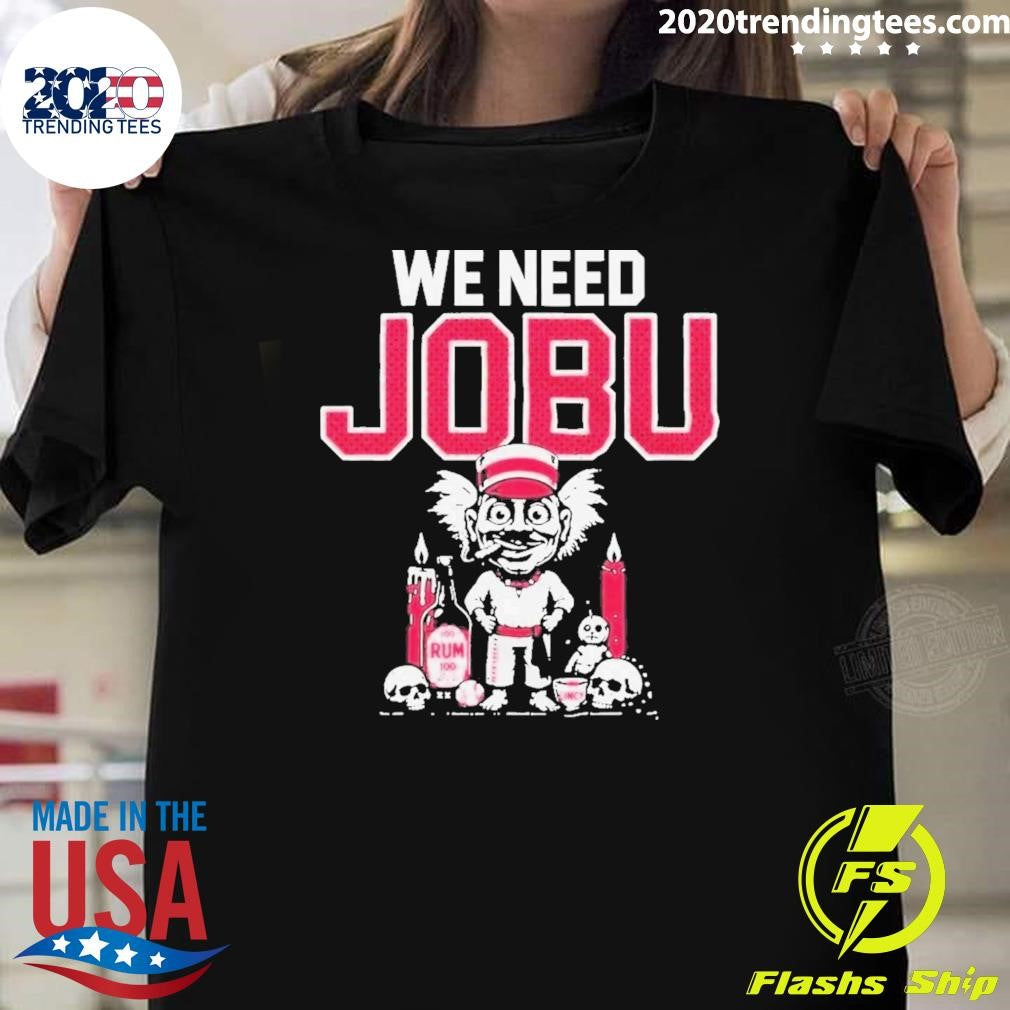 We Need Jobu Cincinnati Reds Shirt