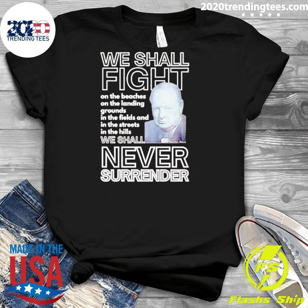 We Shall Fight On The Beaches Never Surrender Shirt