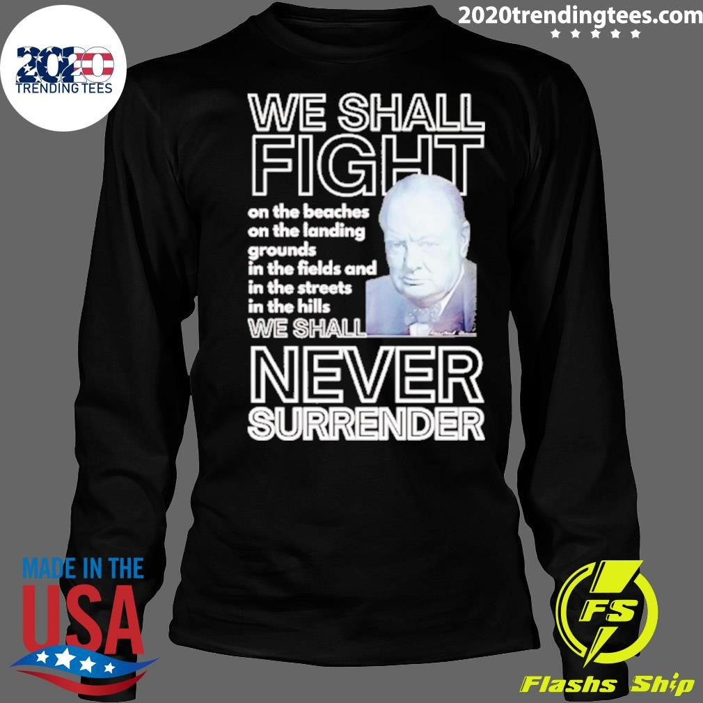 We Shall Fight On The Beaches Never Surrender Shirt