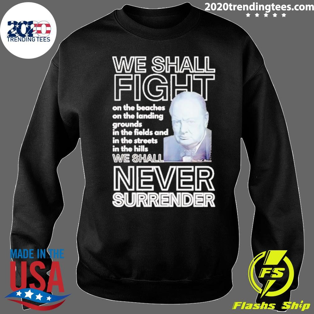 We Shall Fight On The Beaches Never Surrender Shirt