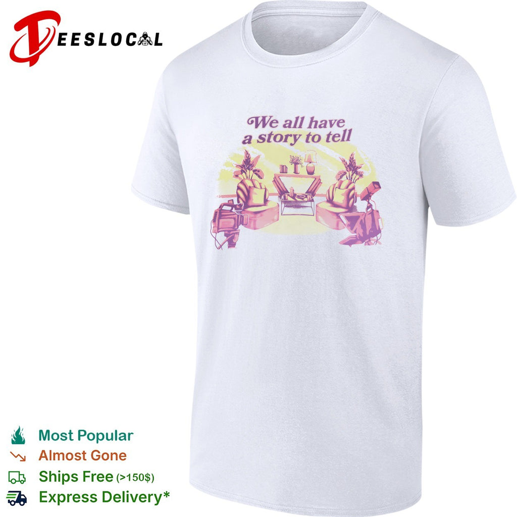We all have a story to tell talk show studio broadcast camera shirt