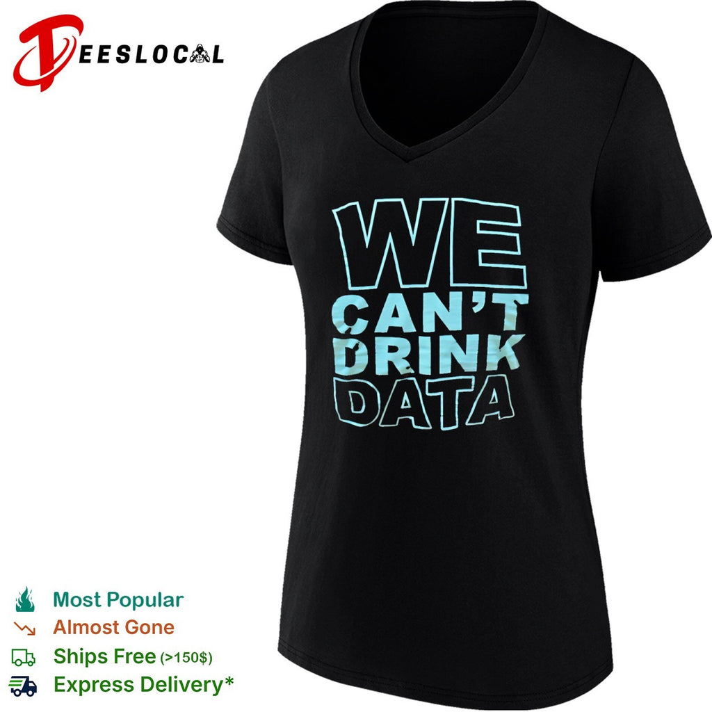 We cant drink data shirt