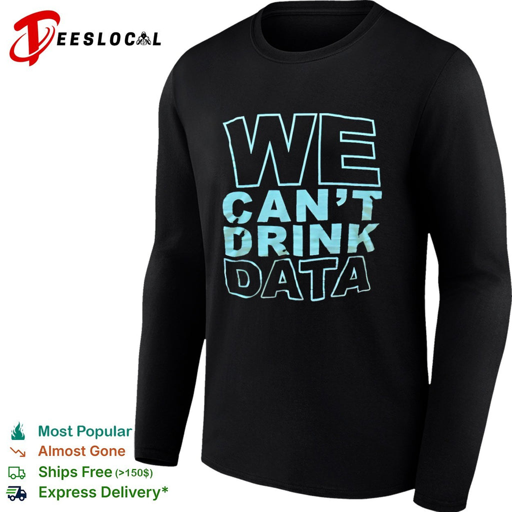 We cant drink data shirt
