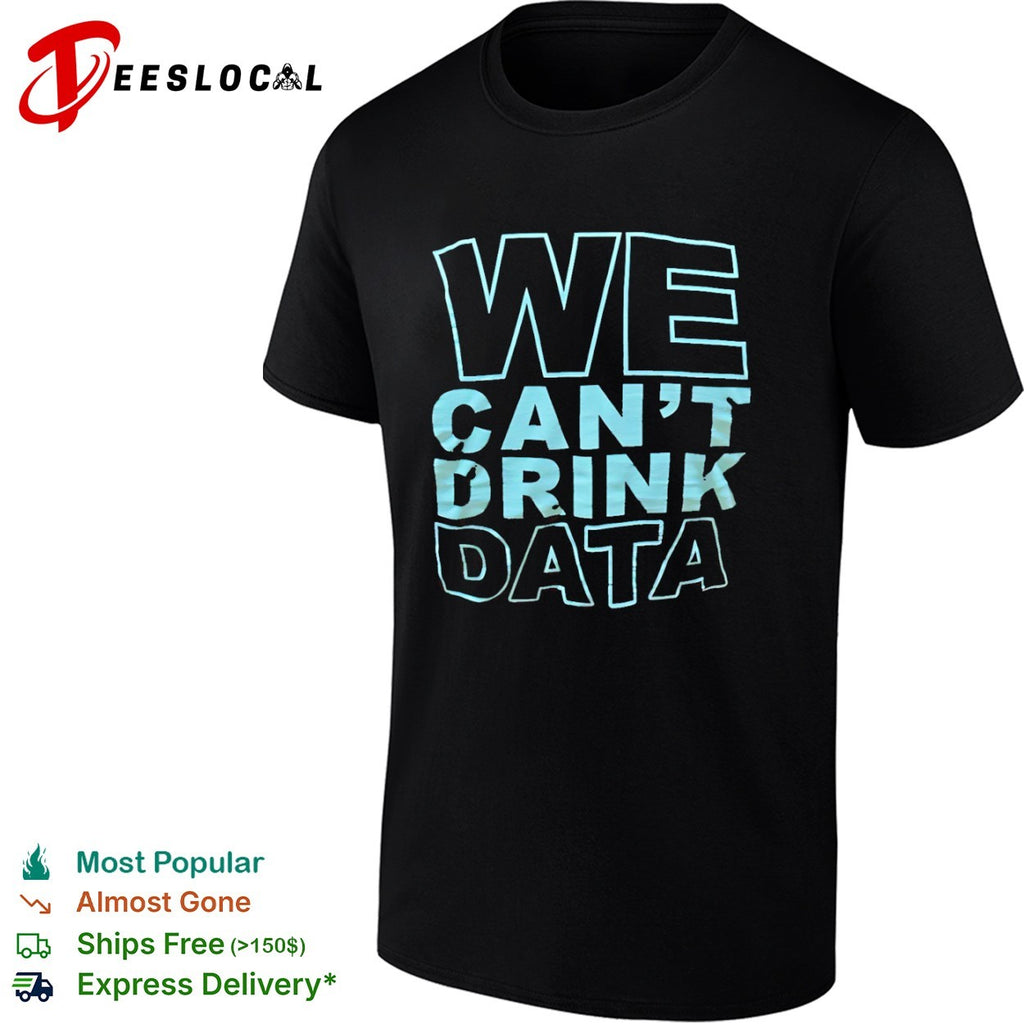We cant drink data shirt