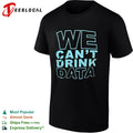 We cant drink data shirt