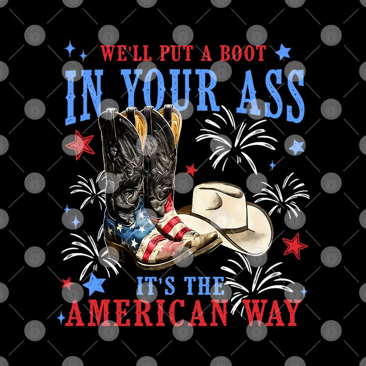 We’ll Put A Boot In Your Ass It’s The American Way Patriotic Cowboy Boots T Shirt
