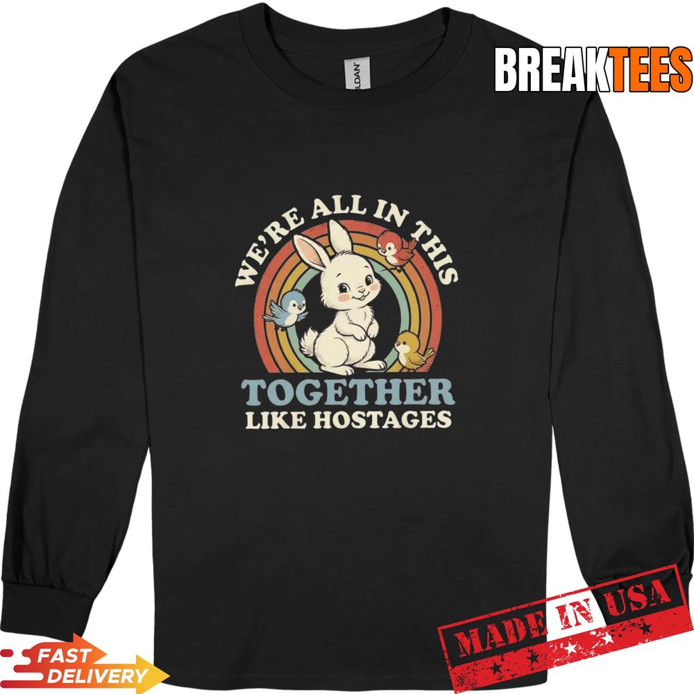 We’re All In This Together Like Hostages T-Shirt
