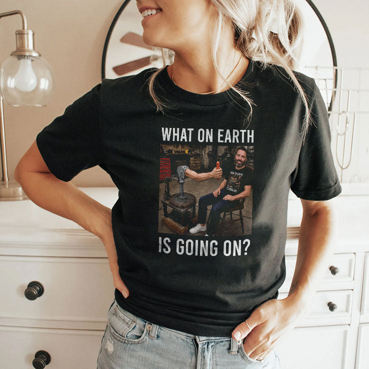 What On Earth Is Going On T Shirt
