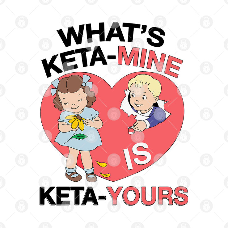 What’s Keta-Mine Is Keta-Yours Shirt