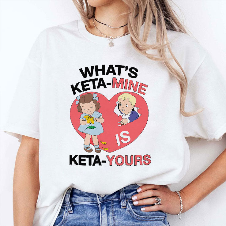 What’s Keta-Mine Is Keta-Yours Shirt