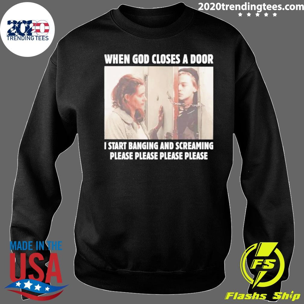 When God Closes A Door I Start Banging And Screaming Please Please Please Please Shirt
