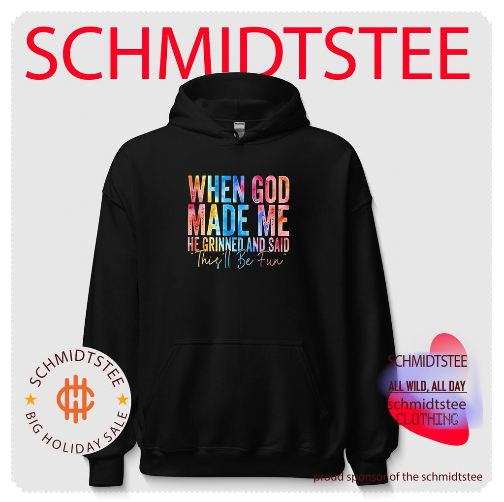 When God made me he grinned and said this’ll be fun shirt