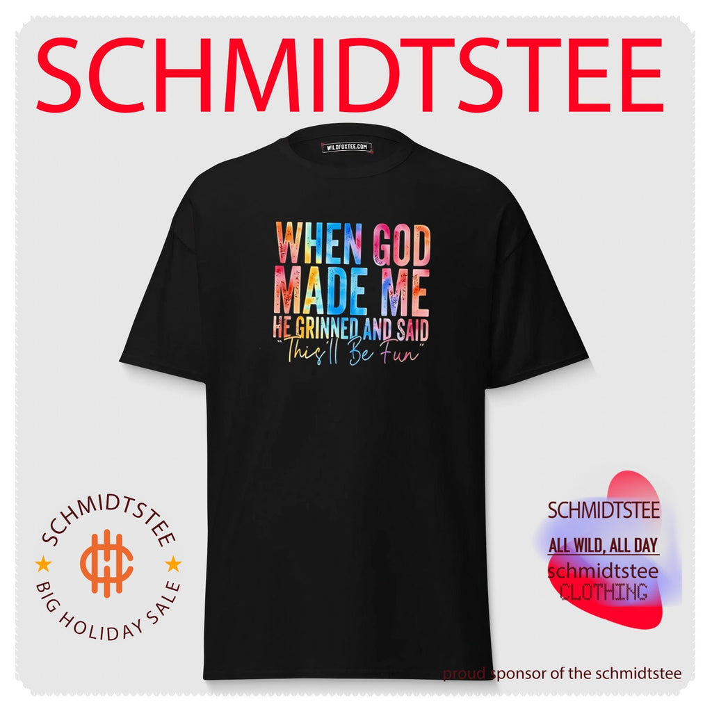 When God made me he grinned and said this’ll be fun shirt