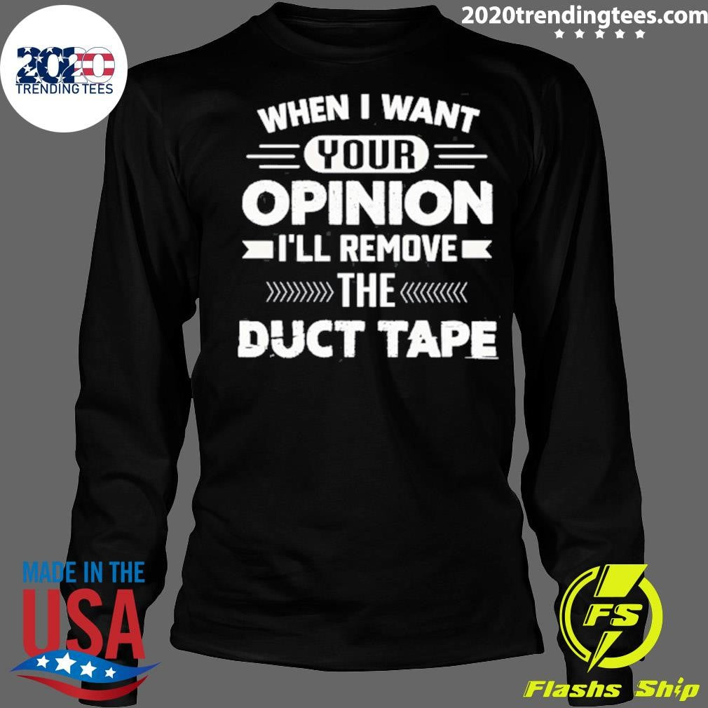 When I Want Your Opinion I’ll Remove The Duct Tape Iron on Sew on Patch Shirt