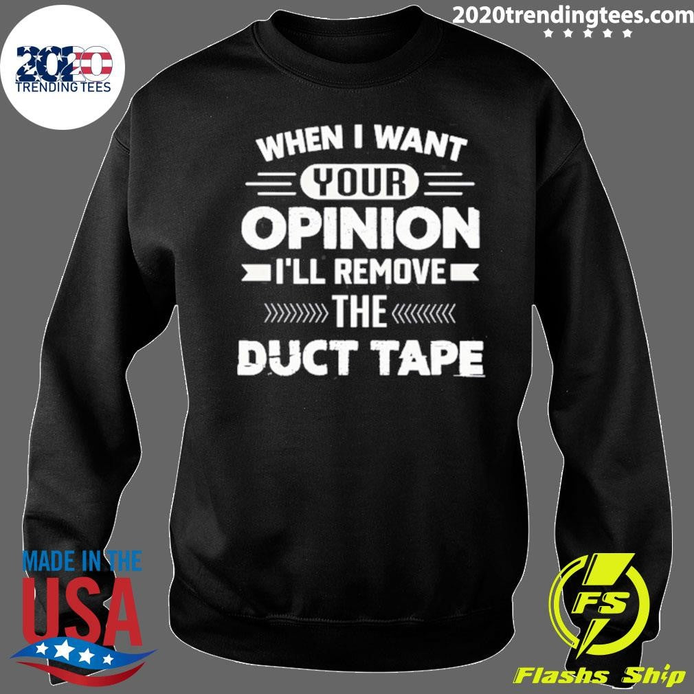 When I Want Your Opinion I’ll Remove The Duct Tape Iron on Sew on Patch Shirt