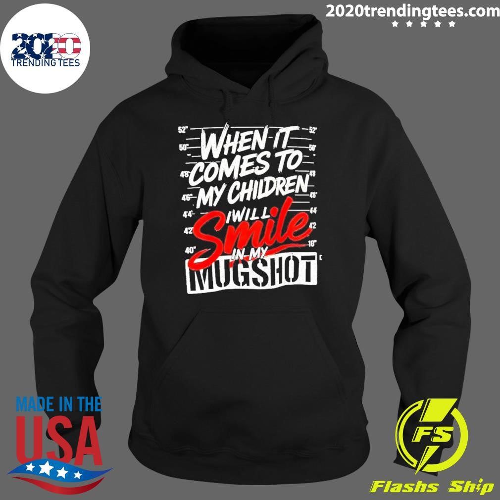 When It Comes To My Children I Will Smile In My Mugshot Shirt