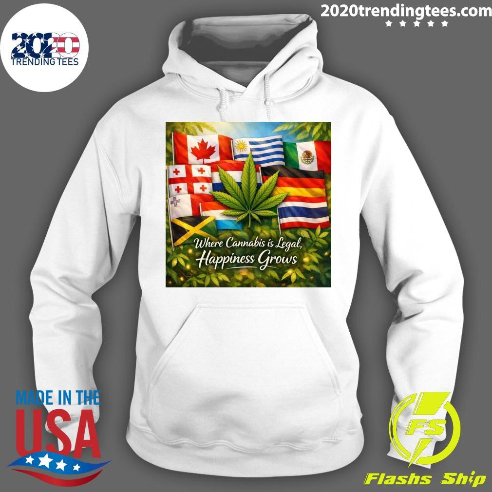 Where Cannabis Is Legal, Happiness Grows Shirt
