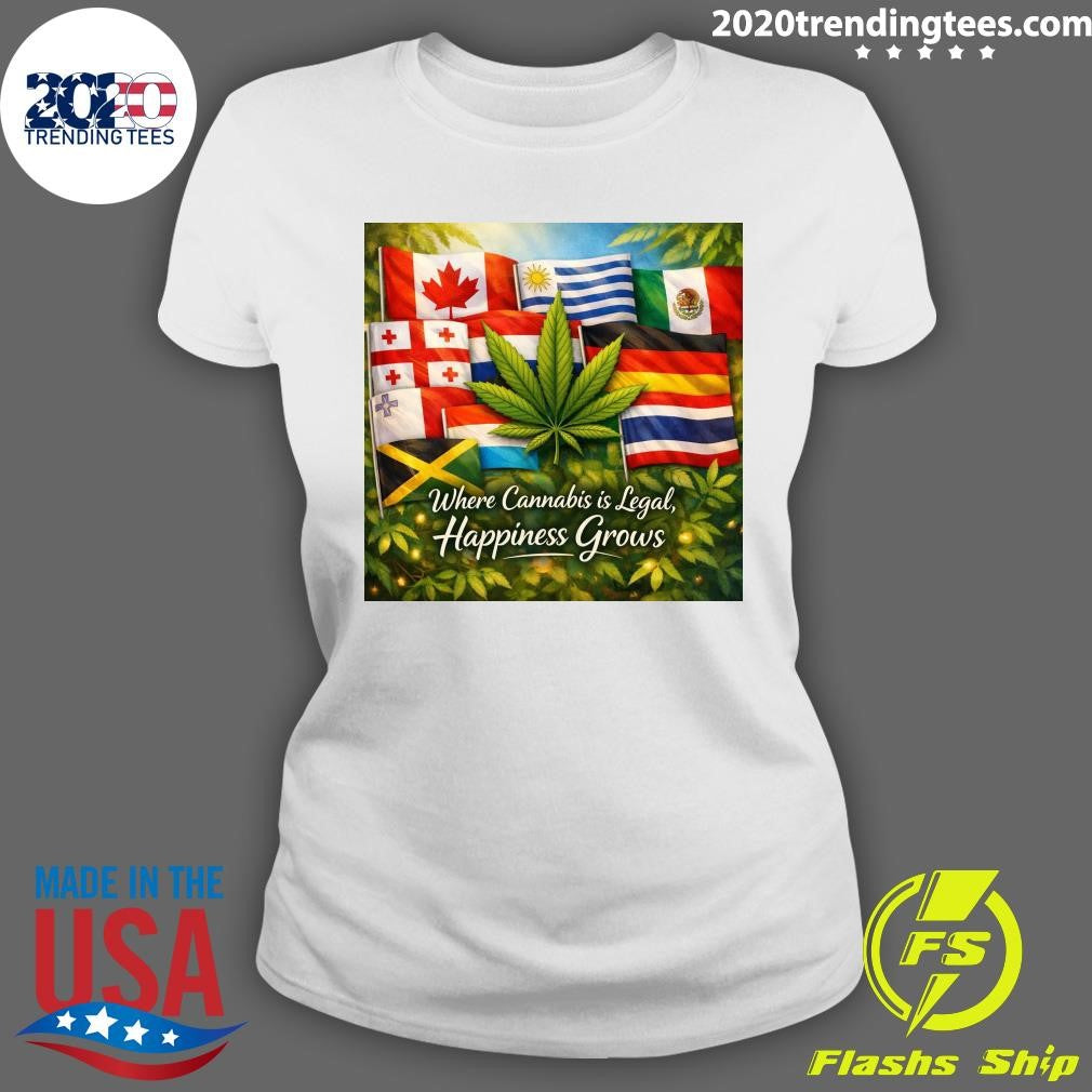 Where Cannabis Is Legal, Happiness Grows Shirt