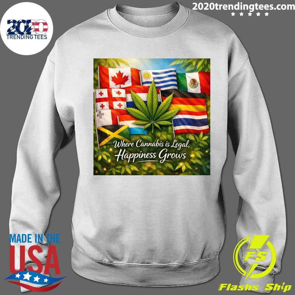 Where Cannabis Is Legal, Happiness Grows Shirt