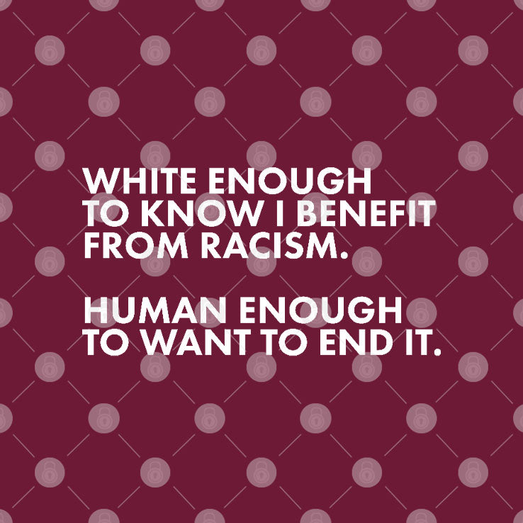 White Enough To Know I Benefit From Racism Human Enough To Want To End It Shirt