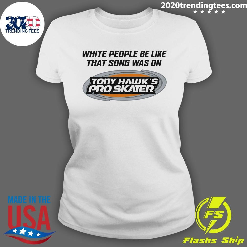 White People Be Like That Song Was On Tony Hawk’s Pro Skater Shirt