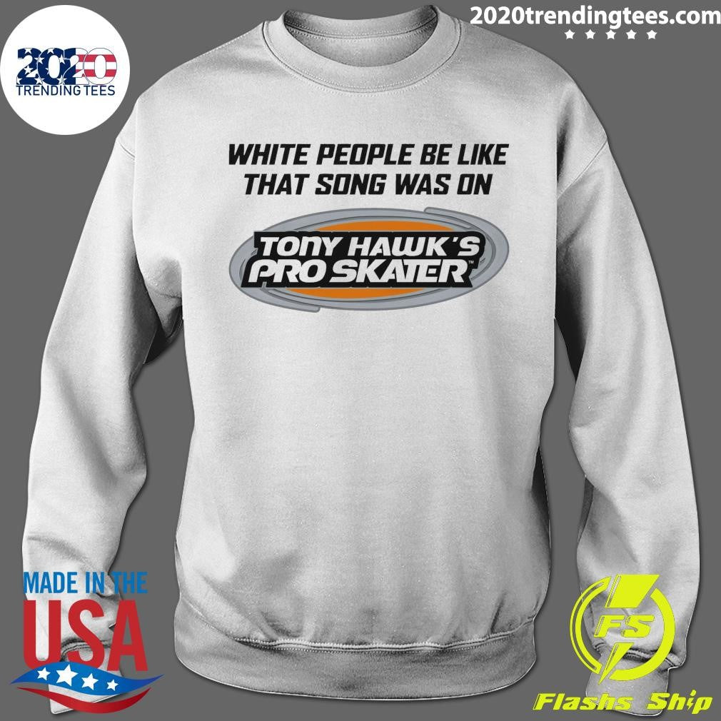 White People Be Like That Song Was On Tony Hawk’s Pro Skater Shirt