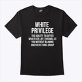 White Privilege The Ability To Suffer Whatever Life Throws At You Without Blaming Another Ethnic Group Shirt