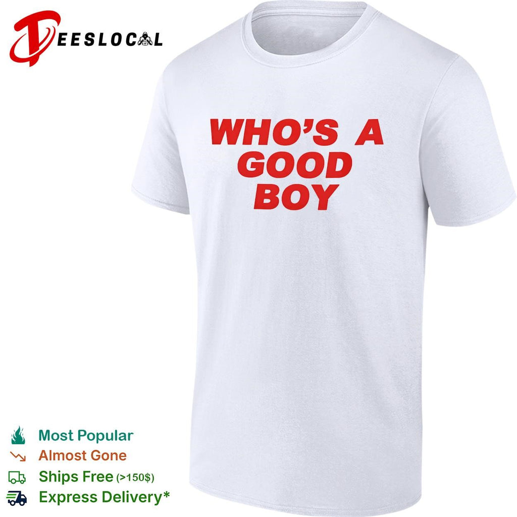 Who’s a good boy bold text shirt