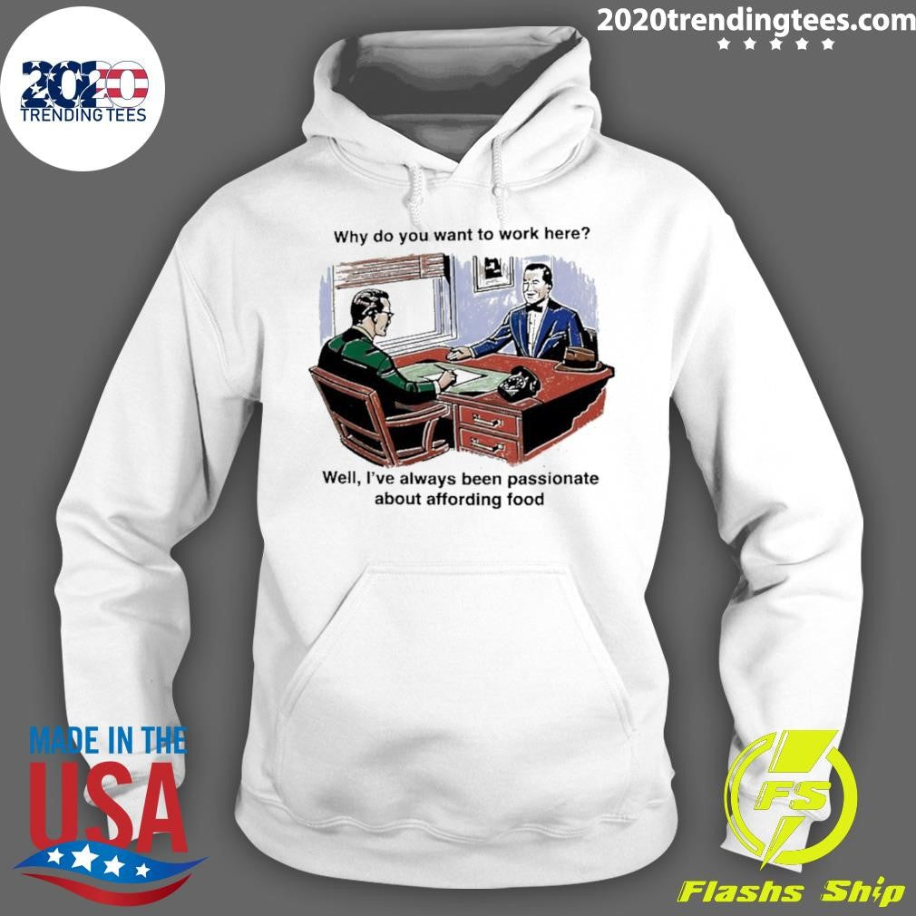 Why Do You Want To Work Here Well I’ve Always Been Passionate About Affording Food 2026 Shirt