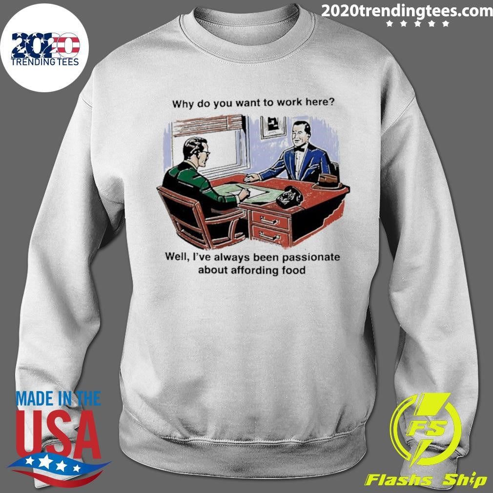Why Do You Want To Work Here Well I’ve Always Been Passionate About Affording Food 2026 Shirt