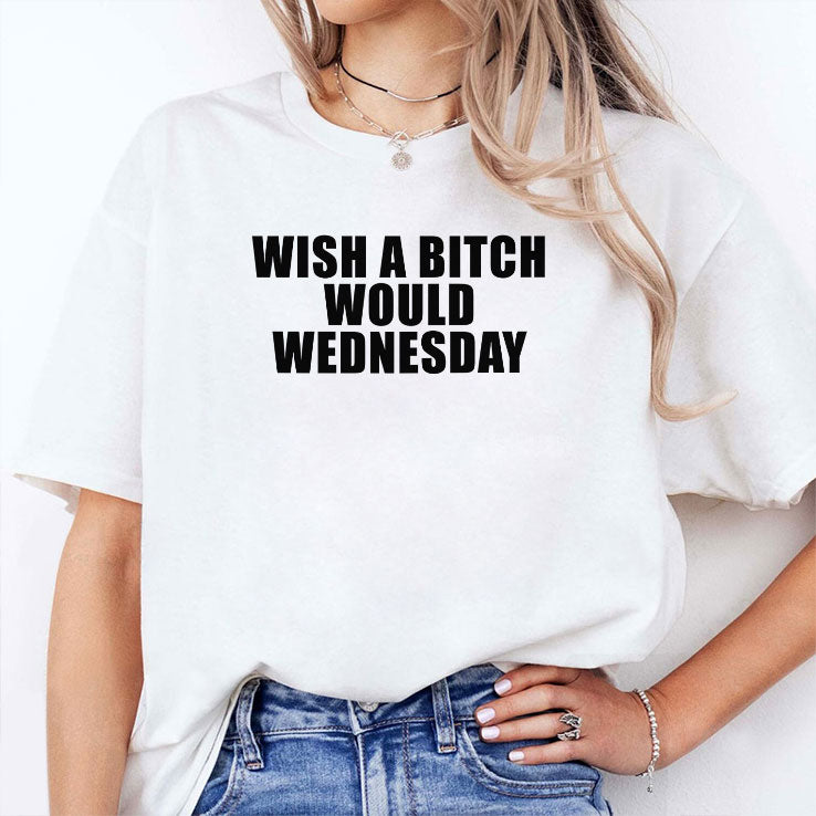 Wish A Bitch Would Wednesday T Shirt