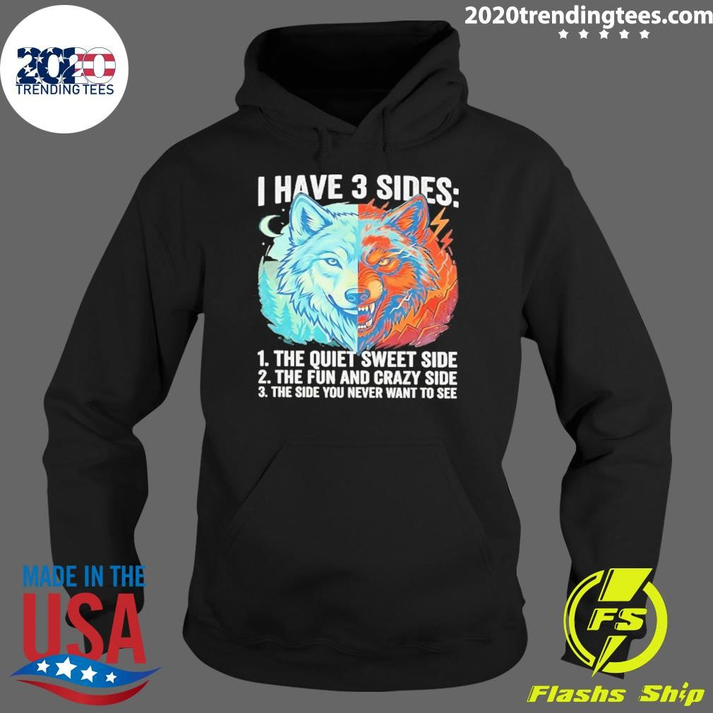 Wolf I Have 3 Sides Quiet Sweet Fun And Crazy And Side You Never Want To See Shirt