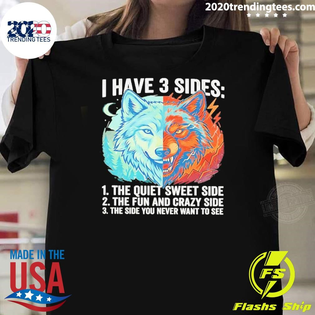 Wolf I Have 3 Sides Quiet Sweet Fun And Crazy And Side You Never Want To See Shirt