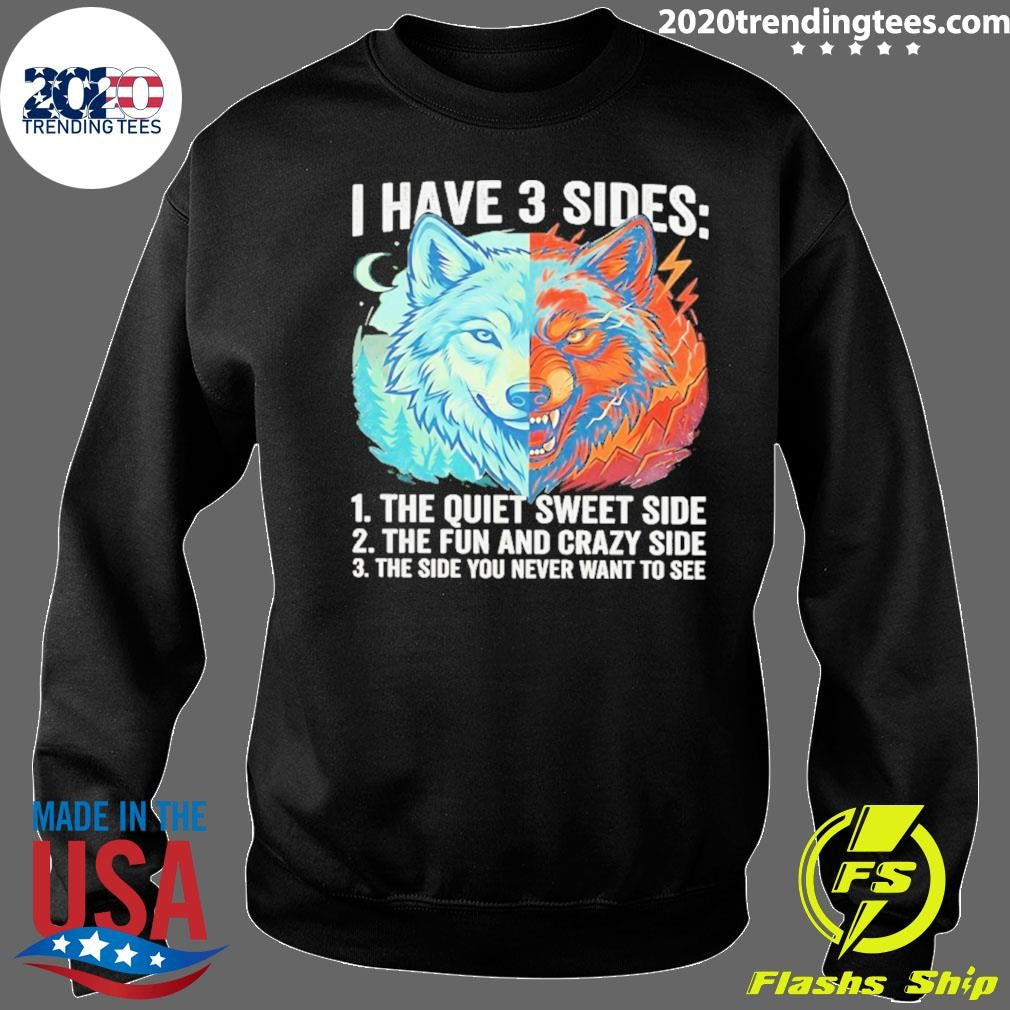 Wolf I Have 3 Sides Quiet Sweet Fun And Crazy And Side You Never Want To See Shirt
